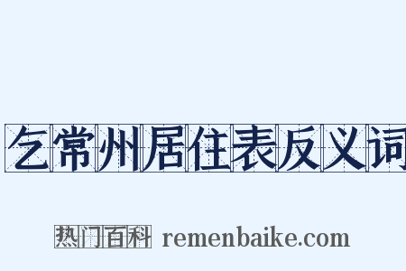 乞常州居住表反义词是什么意思的图片